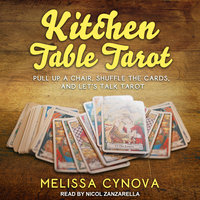 Kitchen Table Tarot: Pull Up A Chair, Shuffle The Cards, And Let’s Talk Tarot - Melissa Cynova