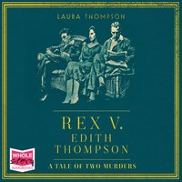 Rex v Edith Thompson: A Tale of Two Murders - Laura Thompson