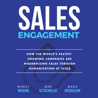 Sales Engagement: How The World's Fastest Growing Companies are Modernizing Sales Through Humanization at Scale - Max Altschuler, Mark Kosoglow, Manny Medina