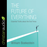 The Future of Everything: Essential Truths about the End Times - William Boekestein