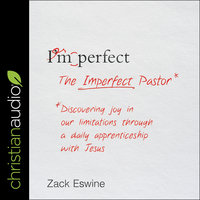 The Imperfect Pastor: Discovering Joy in Our Limitations through a Daily Apprenticeship with Jesus - Zack Eswine
