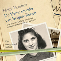 De kleine moeder van Bergen-Belsen: Hoe een veertienjarig meisje het concentratiekamp wist te overleven - Hetty Verolme