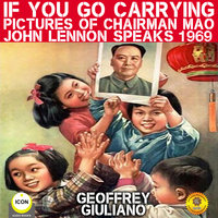 If You Go Carrying Pictures of Chairman Mao: John Lennon Speaks 1969 - Geoffrey Giuliano