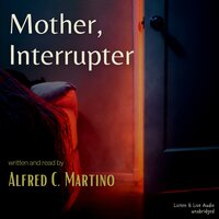 Mother, Interrupter: A Short Story - Alfred C. Martino