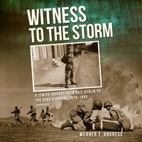 Witness to the Storm: A Jewish Journey from Nazi Berlin to the 82nd Airborne, 1920–1945 - Werner T. Angress