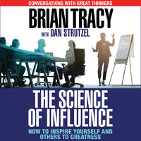 The Science of Influence: How to Inspire Yourself and Others to Greatness - Brian Tracy