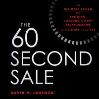 The 60 Second Sale: The Ultimate System for Building Lifelong Client Relationships in the Blink of an Eye - David V. Lorenzo