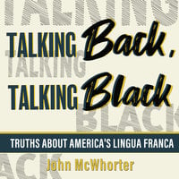 Talking Back, Talking Black: Truths About America's Lingua Franca - John McWhorter
