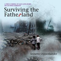 Surviving the Fatherland: A True Coming-of-age Love Story Set in WWII Germany - Annette Oppenlander