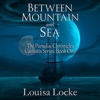 Between Mountain and Sea: Paradisi Chronicles - Louisa Locke
