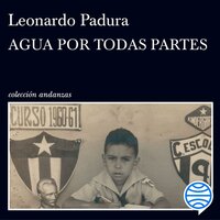 Agua por todas partes: Vivir y escribir en Cuba - Leonardo Padura