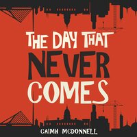 The Day That Never Comes - Caimh McDonnell