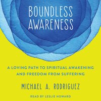 Boundless Awareness: A Loving Path to Spiritual Awakening and Freedom from Suffering - Michael Rodriquez
