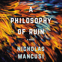 A Philosophy of Ruin: A Novel - Nicholas Mancusi