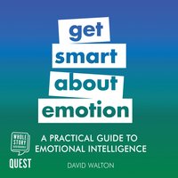 Get Smart About Emotion: A Practical Guide to Emotional Intelligence: Practical Guide Series - David Walton