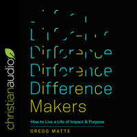 Difference Makers: How to Live a Life of Impact and Purpose - Gregg Matte
