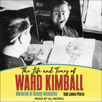 The Life and Times of Ward Kimball: Maverick of Disney Animation - Todd James Pierce