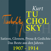 Kurt Tucholsky: Satiren, Glossen, Prosa und Gedichte - 1907-1914 - Kurt Tucholsky