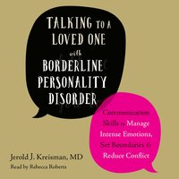 Talking to a Loved One with Borderline Personality Disorder: Communication Skills to Manage Intense Emotions, Set Boundaries, and Reduce Conflict - Jerold J. Kreisman MD