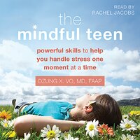 The Mindful Teen: Powerful Skills to Help You Handle Stress One Moment at a Time - Dzung Vo