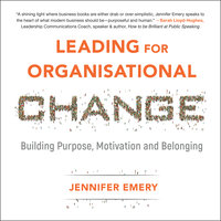 Leading for Organisational Change: Building purpose, motivation and belonging - Jennifer Emery