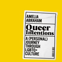 Queer Intentions: A (Personal) Journey Through LGBTQ+ Culture - Amelia Abraham