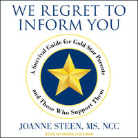 We Regret to Inform You: A Survival Guide for Gold Star Parents and Those Who Support Them - Joanne Steen, MS, NCC