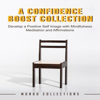 A Confidence Boost Collection: Develop a Positive Self Image with Mindfulness Meditation and Affirmations - Mondo Collections