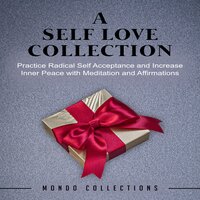 A Self Love Collection: Practice Radical Self Acceptance and Increase Inner Peace with Meditation and Affirmations - Mondo Collections