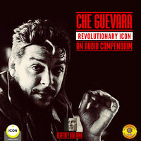 Che Guevara – Revolutionary Icon: An Audio Compendium - Geoffrey Giuliano