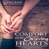Comfort for Grieving Hearts: Hope and Encouragement for Times of Loss - Gary Roe