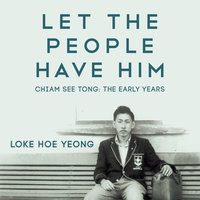 Let The People Have Him, Chiam See Tong: The Early Years - Loke Hoe Yeong