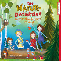 Die Natur-Detektive: Geheimnisvolle Spuren im Wald - Fabian Lenk
