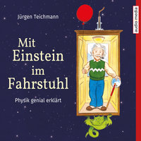 Mit Einstein im Fahrstuhl: Physik genial erklärt - Jürgen Teichmann