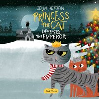 Princess the Cat Defeats the Emperor: A Cat and Dog Children's Book Christmas Caper - John Heaton