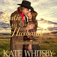 Katie's Mail Order Husband: Sweet Historical Frontier Cowboy Romance - Kate Whitsby