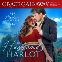 Her Husband's Harlot: A Steamy Marriage of Convenience Regency Romance - Grace Callaway