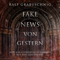 Fake News von Gestern: Irre Verschwörungstheorien aus der Geschichte - Ralf Grabuschnig