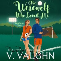 The Werewolf Who Loved Me: Winter Valley Wolves Book 4 - V. Vaughn