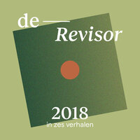 De Revisor: 2018 in zes verhalen - Mathijs Deen, Sanneke van Hassel, Thomas Heerma van Voss, Mirjam van Hengel