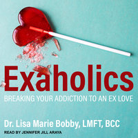 Exaholics: Breaking Your Addiction to an Ex Love - Dr. Lisa Marie Bobby, LMFT, BCC