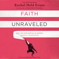 Faith Unraveled: How a Girl Who Knew All the Answers Learned to Ask Questions - Rachel Held Evans