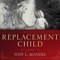 Replacement Child: A Memoir - Judy L. Mandel