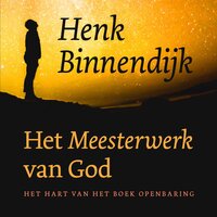 Het meesterwerk van God: Het hart van het boek Openbaring - Henk Binnendijk