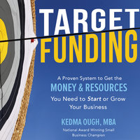 Target Funding: Discover A Proven System to Get the Money and Resources You Need Now In Order to Grow Your Business - Kedma Ough
