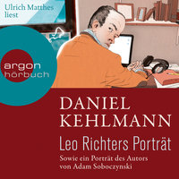 Leo Richters Porträt - Sowie ein Porträt des Autors von Adam Soboczynski - Daniel Kehlmann, Adam Soboczynski