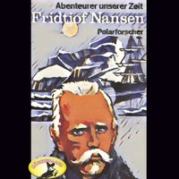 Abenteurer unserer Zeit: Fridtjof Nansen - Polarforscher - Kurt Stephan