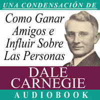 Cómo Ganar Amigos e Influir Sobre las Personas [How to Win Friends and Influence People] - Dale Carnegie