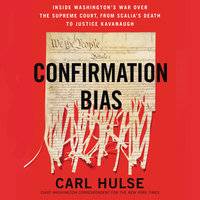 Confirmation Bias: Inside Washington's War Over the Supreme Court, from Scalia's Death to Justice Kavanaugh - Carl Hulse