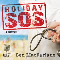 Holiday SOS: the Life-Saving Adventures of a Travelling Doctor - Ben MacFarlane